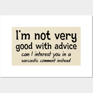 I'm Not Very Good With Advice. Can I Interest You In A Sarcastic Comment Posters and Art